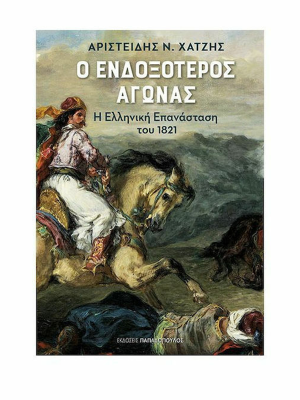 Ο ενδοξότερος αγώνας - Η Ελληνική επανάσταση του 1821 - Παπαδόπουλος